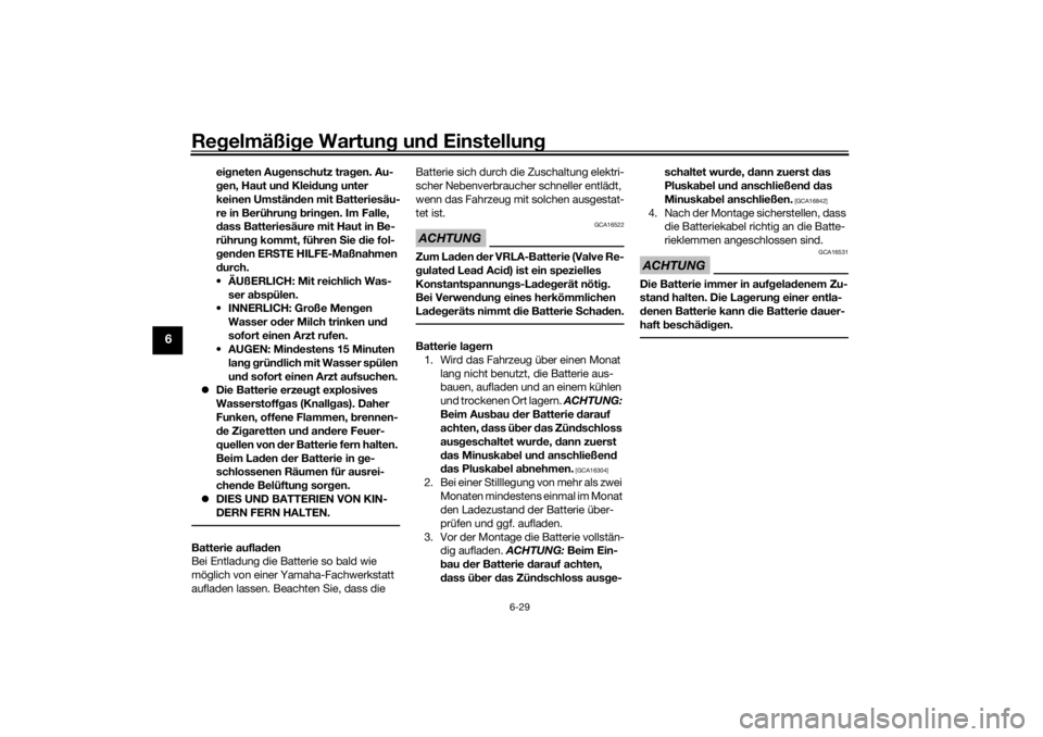 YAMAHA TRACER 700 2021  Betriebsanleitungen (in German) Regelmäßi ge Wartun g un d Einstellun g
6-29
6
eigneten Aug enschutz tra gen. Au-
g en, Haut un d Klei dun g unter 
keinen Umstän den mit Batteriesäu-
re in Berührun g b rin gen. Im Falle, 
d ass