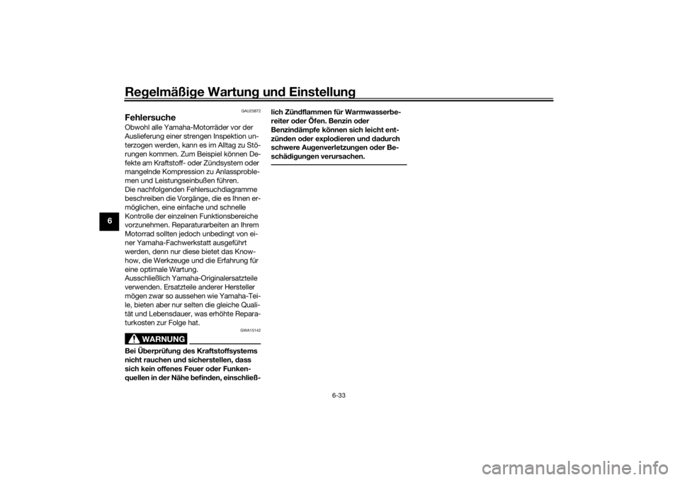 YAMAHA TRACER 700 2021  Betriebsanleitungen (in German) Regelmäßi ge Wartun g un d Einstellun g
6-33
6
GAU25872
FehlersucheObwohl alle Yamaha-Motorräder vor der 
Auslieferung einer strengen Inspektion un-
terzogen werden, kann es im Alltag zu Stö-
rung