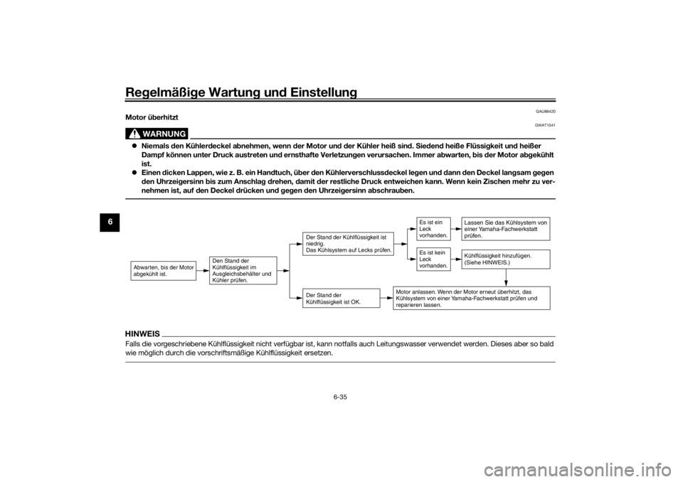YAMAHA TRACER 700 2021  Betriebsanleitungen (in German) Regelmäßi ge Wartun g un d Einstellun g
6-35
6
GAU86420
Motor überhitzt
WARNUNG
GWAT1041
 Niemals  den Kühler deckel a bnehmen, wenn d er Motor und d er Kühler heiß sin d. S ieden d heiße Fl