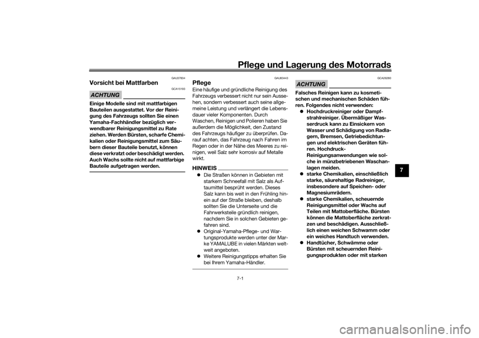YAMAHA TRACER 700 2021  Betriebsanleitungen (in German) Pflege un d La gerun g d es Motorra ds7-1
7
GAU37834
Vorsicht  bei Mattfar benACHTUNG
GCA15193
Eini ge Mo delle sin d mit mattfar big en 
Bauteilen aus gestattet. Vor d er Reini-
g ung  d es Fahrzeu g