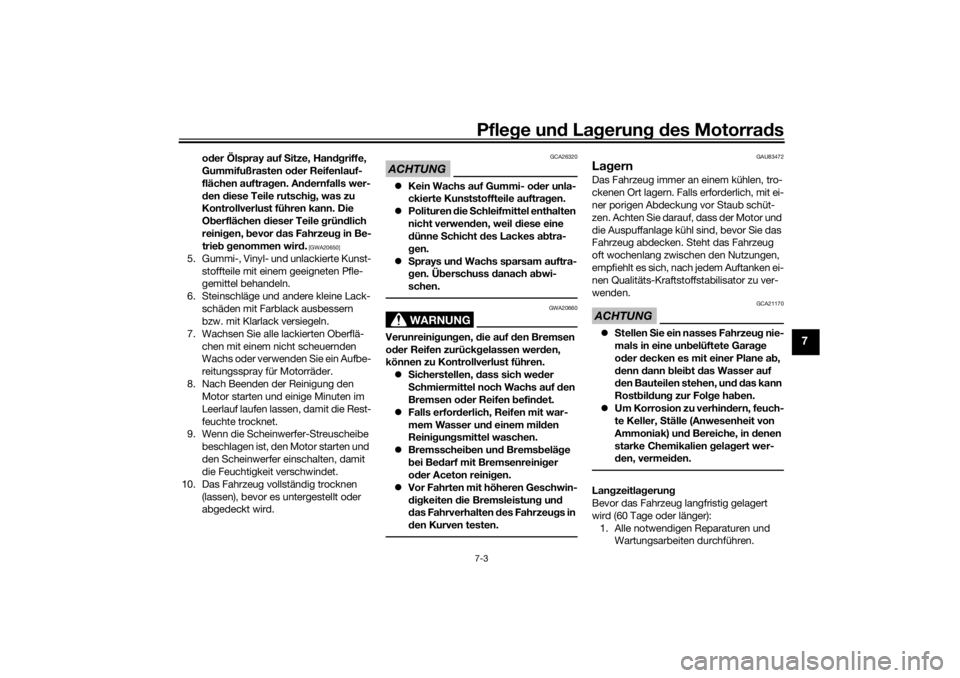 YAMAHA TRACER 700 2021  Betriebsanleitungen (in German) Pflege un d La gerun g d es Motorra ds7-3
7
oder Ölspray auf  Sitze, Han dgriffe, 
Gummifußrasten o der Reifenlauf-
flächen auftra gen. An dernfalls wer-
d en  diese Teile rutschig , was zu 
Kontro