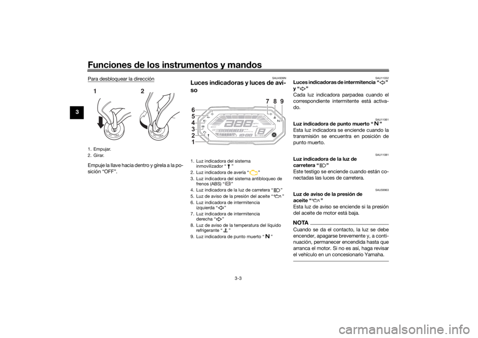 YAMAHA TRACER 700 2021  Manuale de Empleo (in Spanish) Funciones de los instrumentos y man dos
3-3
3
Para desbloquear la direcciónEmpuje la llave hacia de ntro y gírela a la po-
sición “OFF”.
SAU4939N
Luces in dica doras y luces  de avi-
so
SAU1103