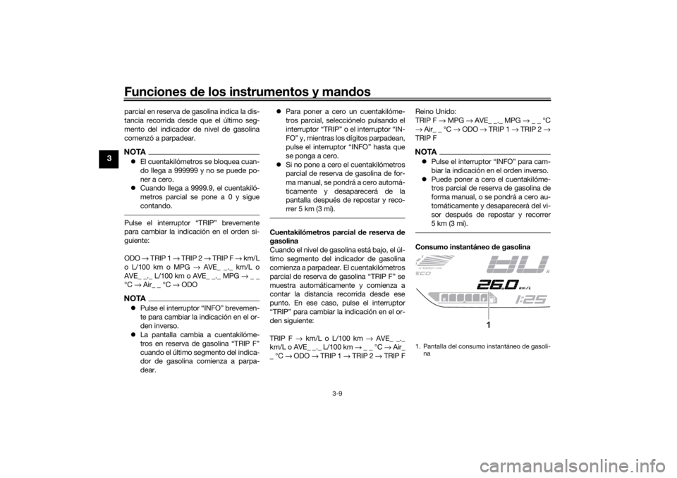 YAMAHA TRACER 700 2021  Manuale de Empleo (in Spanish) Funciones de los instrumentos y man dos
3-9
3
parcial en reserva de gasolina indica la dis-
tancia recorrida desde que el último seg-
mento del indicador de nivel de gasolina
comenzó a parpadear.NOT