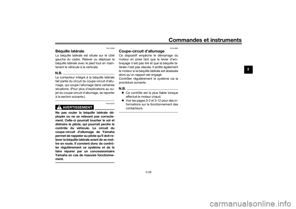 YAMAHA TRACER 700 2021  Notices Demploi (in French) Commandes et instruments
3-26
3
FAU15306
Béquille latéraleLa béquille latérale est située sur le côté
gauche du cadre. Relever ou déployer la
béquille latérale avec le pied tout en main-
ten