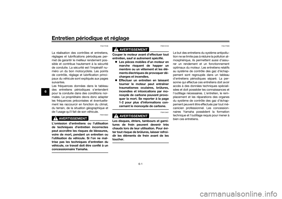 YAMAHA TRACER 700 2021  Notices Demploi (in French) Entretien périodique et réglage
6-1
6
FAU17246
La réalisation des contrôles et entretiens,
réglages et lubrifications périodiques per-
met de garantir le meilleur rendement pos-
sible et contrib