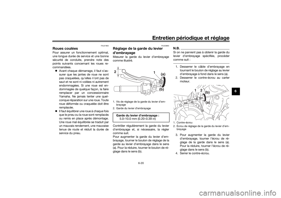 YAMAHA TRACER 700 2021  Notices Demploi (in French) Entretien périodique et réglage
6-20
6
FAU21963
Roues couléesPour assurer un fonctionnement optimal,
une longue durée de service et une bonne
sécurité de conduite, prendre note des
points suivan