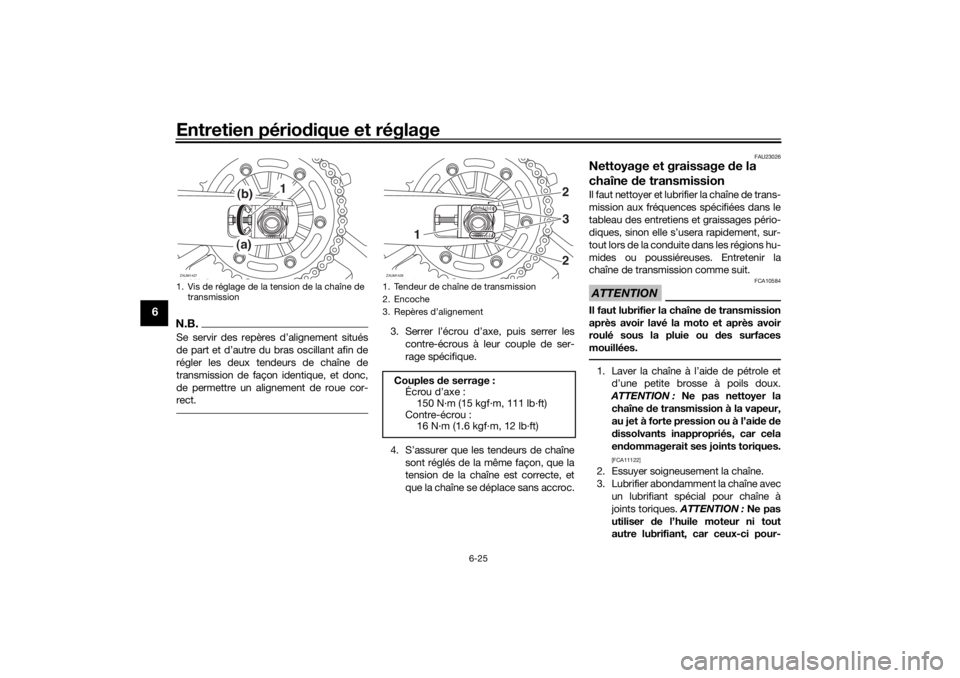 YAMAHA TRACER 700 2021  Notices Demploi (in French) Entretien périodique et réglage
6-25
6
N.B.Se servir des repères d’alignement situés
de part et d’autre du bras oscillant afin de
régler les deux tendeurs de chaîne de
transmission de façon