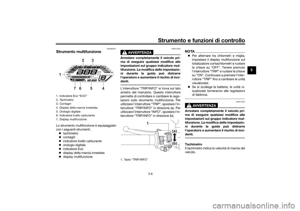YAMAHA TRACER 700 2021 Manuale duso (in Italian) Strumento e funzioni di controllo
3-6
3
HAUM4251
Strumento multifunzioneLo strumento multifunzione è equipaggiato
con i seguenti strumenti:
tachimetro
contagiri
indicatore livello carbura YAMAHA TRACER 700 2021 Manuale duso (in Italian) Strumento e funzioni di controllo
3-6
3
HAUM4251
Strumento multifunzioneLo strumento multifunzione è equipaggiato
con i seguenti strumenti:
tachimetro
contagiri
indicatore livello carbura