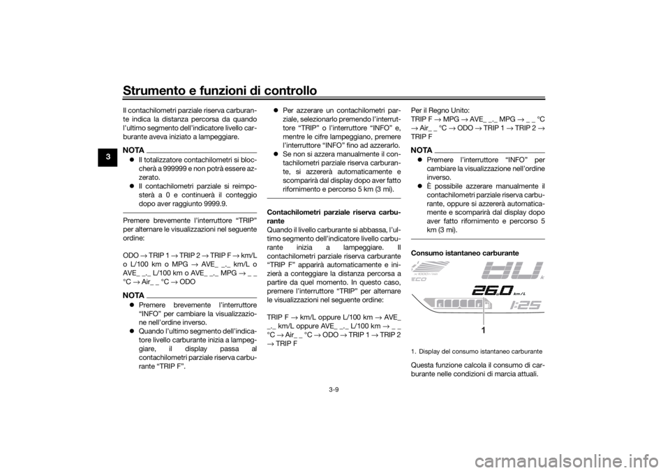 YAMAHA TRACER 700 2021 Manuale duso (in Italian) Strumento e funzioni di controllo
3-9
3
Il contachilometri parziale riserva carburan-
te indica la distanza percorsa da quando
l’ultimo segmento dell’indicatore livello car-
burante aveva iniziato YAMAHA TRACER 700 2021 Manuale duso (in Italian) Strumento e funzioni di controllo
3-9
3
Il contachilometri parziale riserva carburan-
te indica la distanza percorsa da quando
l’ultimo segmento dell’indicatore livello car-
burante aveva iniziato