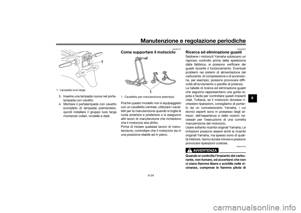 YAMAHA TRACER 700 2021 Manuale duso (in Italian) Manutenzione e regolazione perio diche
6-34
6
3. Inserire una lampada nuova nel porta-
lampada con cavetto.
4. Montare il portalampada con cavetto
(completo di lampada) premendolo,
quindi installare i YAMAHA TRACER 700 2021 Manuale duso (in Italian) Manutenzione e regolazione perio diche
6-34
6
3. Inserire una lampada nuova nel porta-
lampada con cavetto.
4. Montare il portalampada con cavetto
(completo di lampada) premendolo,
quindi installare i