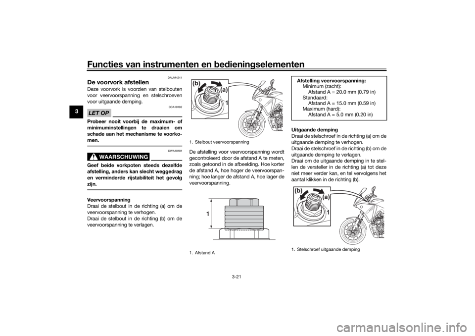 YAMAHA TRACER 700 2021 Instructieboekje (in Dutch) Functies van instrumenten en bed ienin gselementen
3-21
3
DAUM4241
De voorvork afstellenDeze voorvork is voorzien van stelbouten
voor veervoorspanning en stelschroeven
voor uitgaande demping.LET OP
DC YAMAHA TRACER 700 2021 Instructieboekje (in Dutch) Functies van instrumenten en bed ienin gselementen
3-21
3
DAUM4241
De voorvork afstellenDeze voorvork is voorzien van stelbouten
voor veervoorspanning en stelschroeven
voor uitgaande demping.LET OP
DC