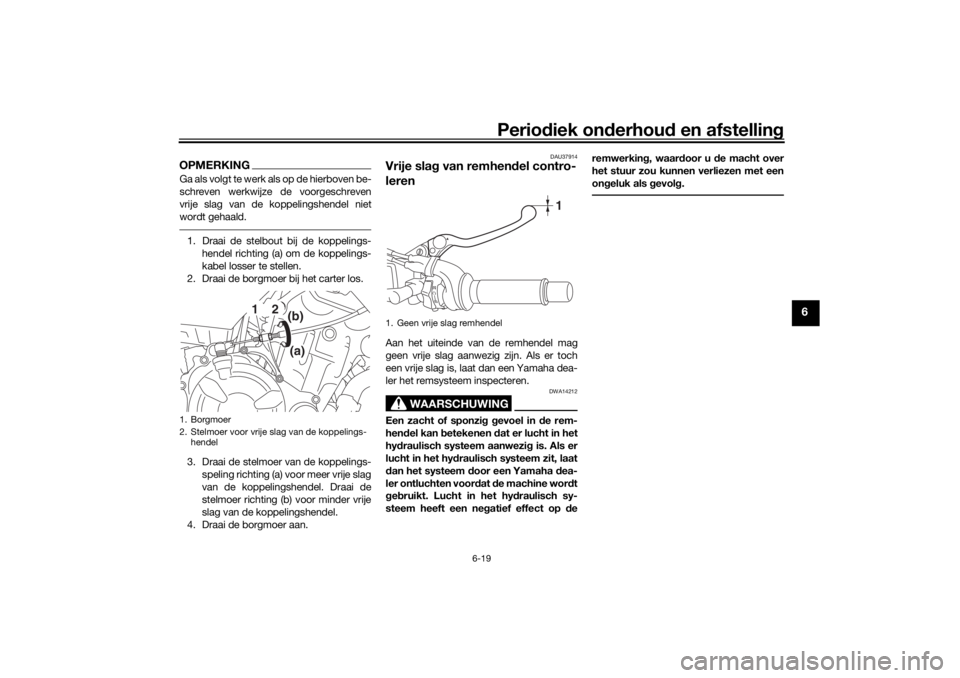 YAMAHA TRACER 700 2021  Instructieboekje (in Dutch) Periodiek on derhoud  en afstelling
6-19
6
OPMERKINGGa als volgt te werk als op de hierboven be-
schreven werkwijze de voorgeschreven
vrije slag van de koppelingshendel niet
wordt gehaald.1. Draai de  YAMAHA TRACER 700 2021  Instructieboekje (in Dutch) Periodiek on derhoud  en afstelling
6-19
6
OPMERKINGGa als volgt te werk als op de hierboven be-
schreven werkwijze de voorgeschreven
vrije slag van de koppelingshendel niet
wordt gehaald.1. Draai de
