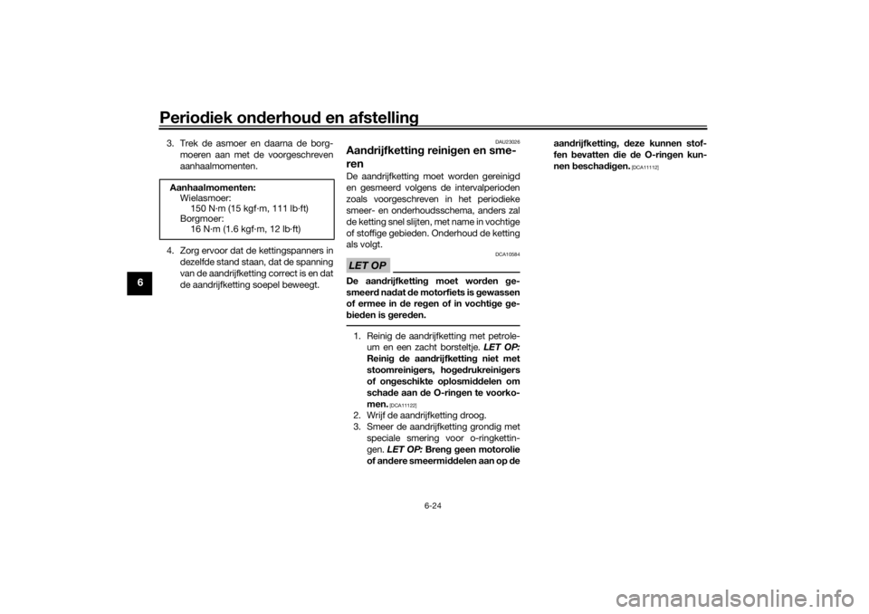 YAMAHA TRACER 700 2021  Instructieboekje (in Dutch) Periodiek on derhou d en afstelling
6-24
6
3. Trek de asmoer en daarna de borg-
moeren aan met de voorgeschreven
aanhaalmomenten.
4. Zorg ervoor dat de kettingspanners in dezelfde stand staan, dat de  YAMAHA TRACER 700 2021  Instructieboekje (in Dutch) Periodiek on derhou d en afstelling
6-24
6
3. Trek de asmoer en daarna de borg-
moeren aan met de voorgeschreven
aanhaalmomenten.
4. Zorg ervoor dat de kettingspanners in dezelfde stand staan, dat de
