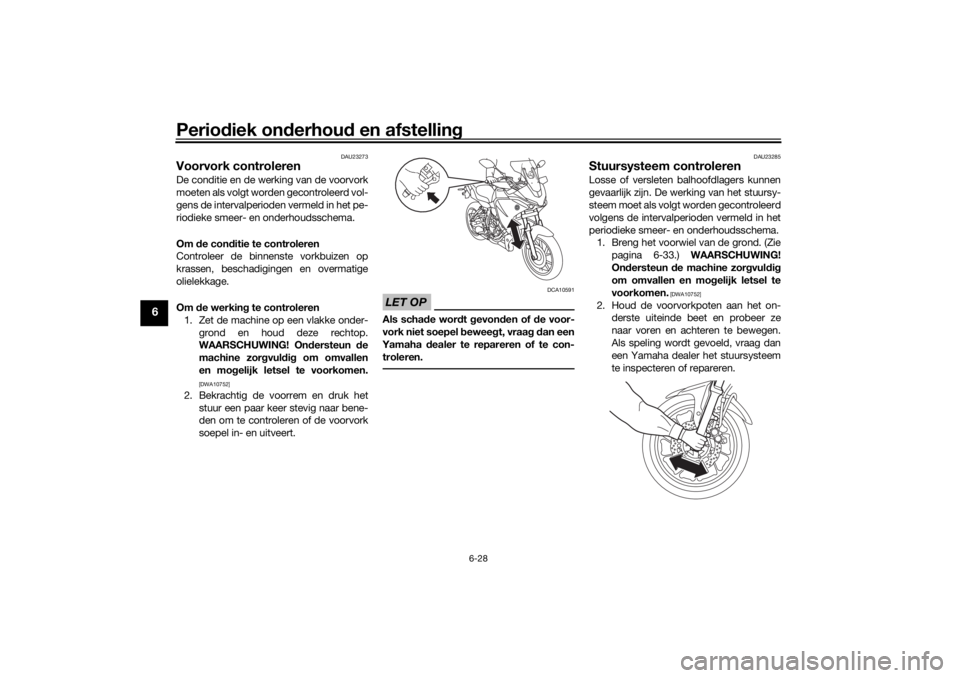 YAMAHA TRACER 700 2021  Instructieboekje (in Dutch) Periodiek on derhou d en afstelling
6-28
6
DAU23273
Voorvork controlerenDe conditie en de werking van de voorvork
moeten als volgt worden gecontroleerd vol-
gens de intervalperioden vermeld in het pe- YAMAHA TRACER 700 2021  Instructieboekje (in Dutch) Periodiek on derhou d en afstelling
6-28
6
DAU23273
Voorvork controlerenDe conditie en de werking van de voorvork
moeten als volgt worden gecontroleerd vol-
gens de intervalperioden vermeld in het pe-
