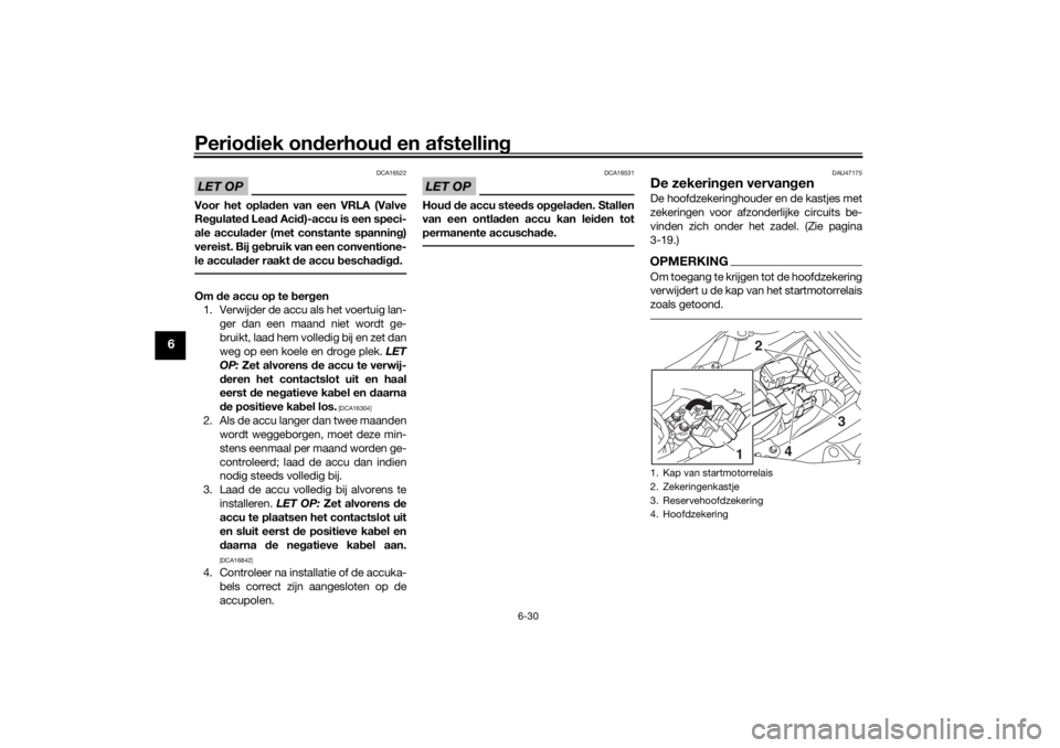 YAMAHA TRACER 700 2021  Instructieboekje (in Dutch) Periodiek on derhou d en afstelling
6-30
6
LET OP
DCA16522
Voor het opla den van een VRLA (Valve
Re gulate d Lea d Aci d)-accu is een speci-
ale acculad er (met constante spannin g)
vereist. Bij  geb  YAMAHA TRACER 700 2021  Instructieboekje (in Dutch) Periodiek on derhou d en afstelling
6-30
6
LET OP
DCA16522
Voor het opla den van een VRLA (Valve
Re gulate d Lea d Aci d)-accu is een speci-
ale acculad er (met constante spannin g)
vereist. Bij  geb