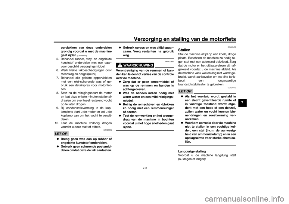 YAMAHA TRACER 700 2021  Instructieboekje (in Dutch) Verzorgin g en stallin g van  de motorfiets
7-3
7
pervlakken van  deze on der delen
g ron dig  voor dat u met d e machine
g aat rij den.
 [DWA20650]
5. Behandel rubber, vinyl en ongelakte
kunststof on