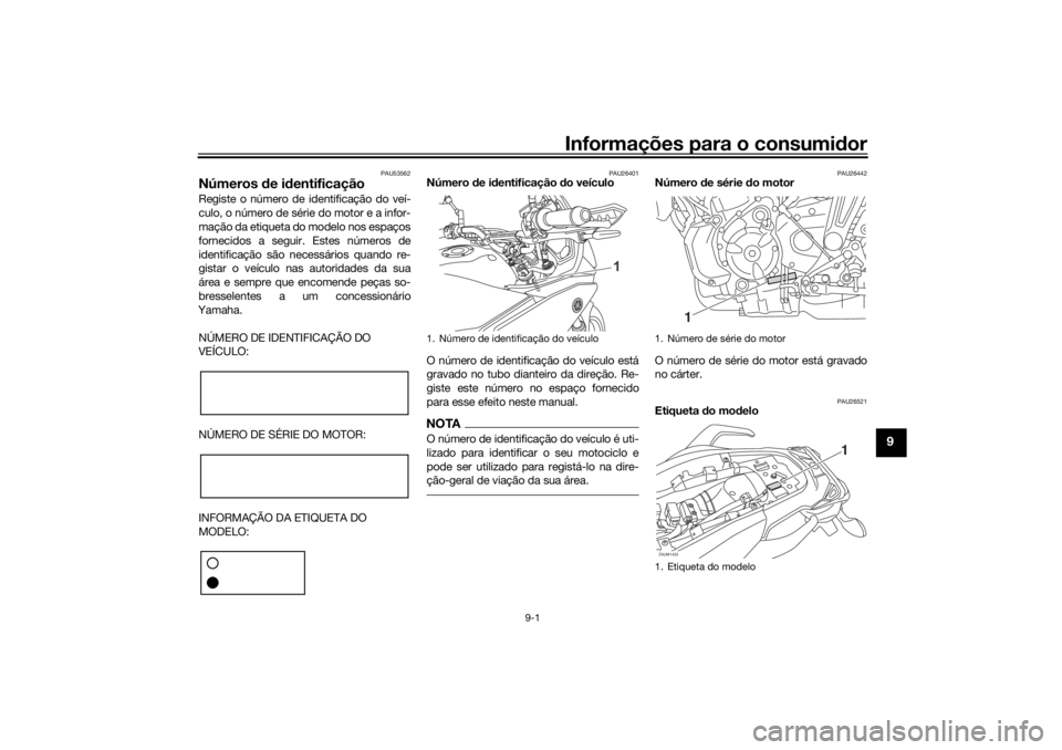 YAMAHA TRACER 700 2021  Manual de utilização (in Portuguese) Informações para o consumidor
9-1
9
PAU53562
Números  de i dentificaçãoRegiste o número de identificação do veí-
culo, o número de série do motor e a infor-
mação da etiqueta do modelo no