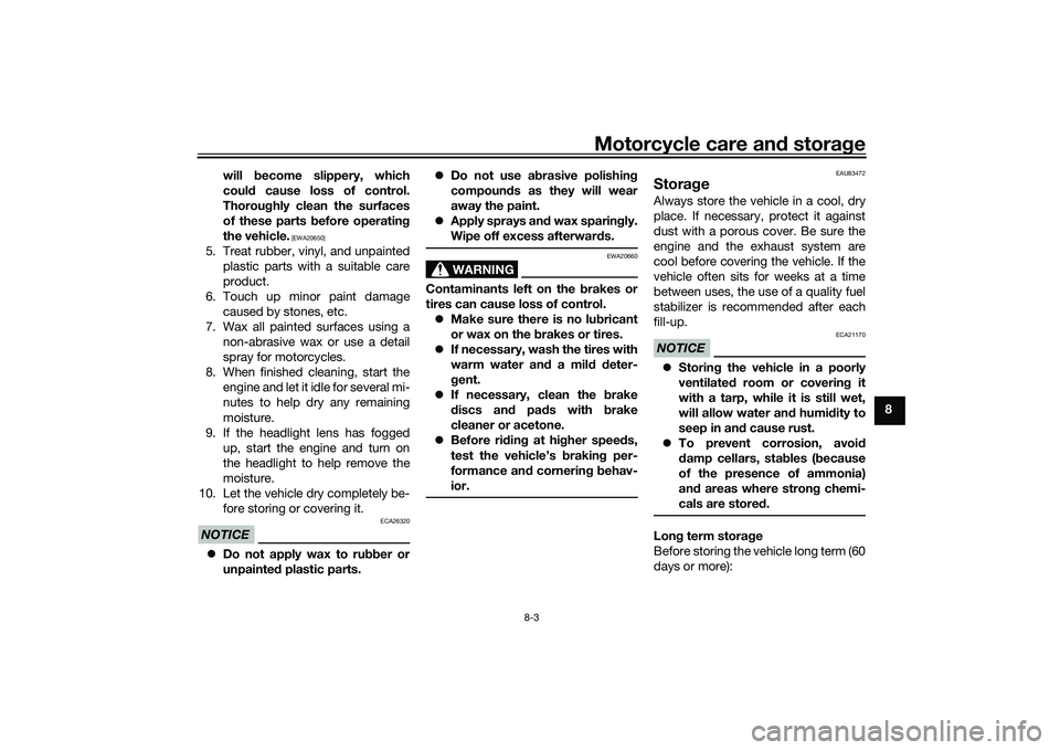 YAMAHA TRACER 900 2021  Owners Manual Motorcycle care and stora ge
8-3
8
will 
become slippery, which
coul d cause loss of control.
Thorou ghly clean the surfaces
of these parts  before operatin g
the vehicle.
 [EWA20650]
5. Treat rubber,