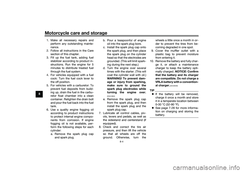 YAMAHA TRACER 900 2021 Owners Manual Motorcycle care and stora ge
8-4
8 1. Make all necessary repairs and
perform any outstanding mainte-
nance.
2. Follow all instructions in the Care section of this chapter.
3. Fill up the fuel tank, ad YAMAHA TRACER 900 2021 Owners Manual Motorcycle care and stora ge
8-4
8 1. Make all necessary repairs and
perform any outstanding mainte-
nance.
2. Follow all instructions in the Care section of this chapter.
3. Fill up the fuel tank, ad