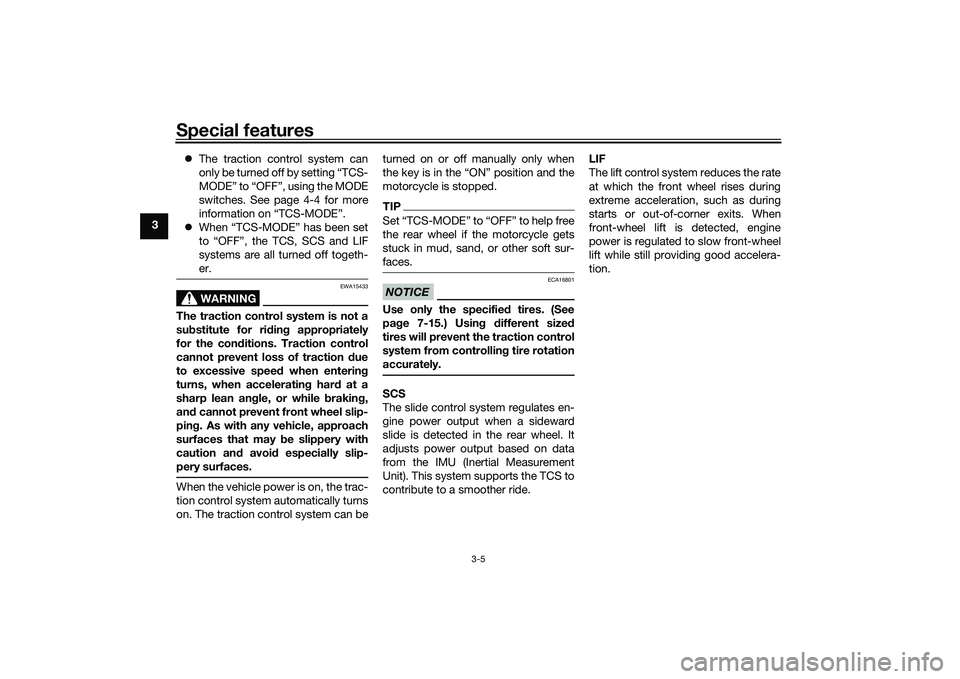 YAMAHA TRACER 900 2021 Owners Manual Special features
3-5
3
The traction control system can
only be turned off by setting “TCS-
MODE” to “OFF”, using the MODE
switches. See page 4-4 for more
information on “TCS-MODE”.
YAMAHA TRACER 900 2021 Owners Manual Special features
3-5
3
The traction control system can
only be turned off by setting “TCS-
MODE” to “OFF”, using the MODE
switches. See page 4-4 for more
information on “TCS-MODE”.
