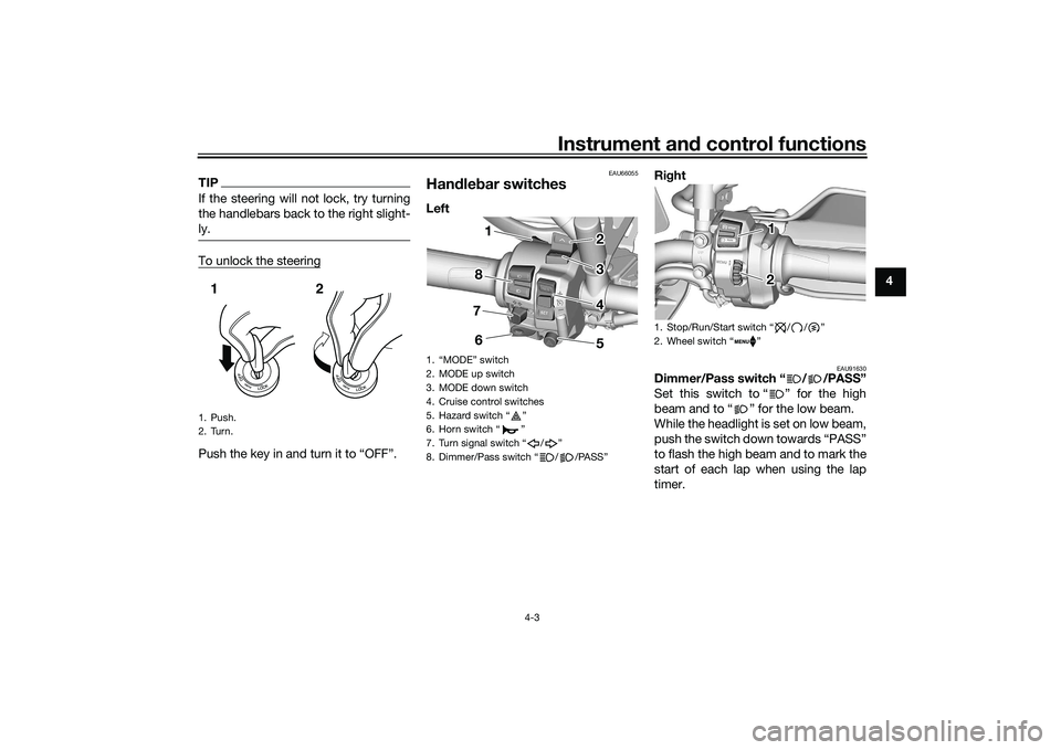 YAMAHA TRACER 900 2021 Owners Manual Instrument and control functions
4-3
4
TIPIf the steering will not lock, try turning
the handlebars back to the right slight-
ly.To unlock the steeringPush the key in and turn it to “OFF”.
EAU6605 YAMAHA TRACER 900 2021 Owners Manual Instrument and control functions
4-3
4
TIPIf the steering will not lock, try turning
the handlebars back to the right slight-
ly.To unlock the steeringPush the key in and turn it to “OFF”.
EAU6605