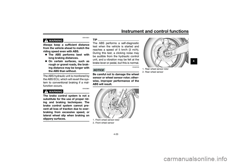 YAMAHA TRACER 900 2021 Service Manual Instrument and control functions
4-23
4
WARNING
EWA16051
Always keep a sufficient d istance
from the vehicle ahea d to match the
ri din g speed even with ABS.
The ABS performs best with
lon g b YAMAHA TRACER 900 2021 Service Manual Instrument and control functions
4-23
4
WARNING
EWA16051
Always keep a sufficient d istance
from the vehicle ahea d to match the
ri din g speed even with ABS.
The ABS performs best with
lon g b