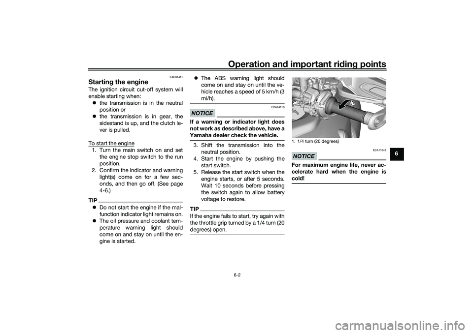 YAMAHA TRACER 900 2021 User Guide Operation and important ri din g points
6-2
6
EAU91411
Startin g the en gineThe ignition circuit cut-off system will
enable starting when:
 the transmission is in the neutral
position or
 the tr