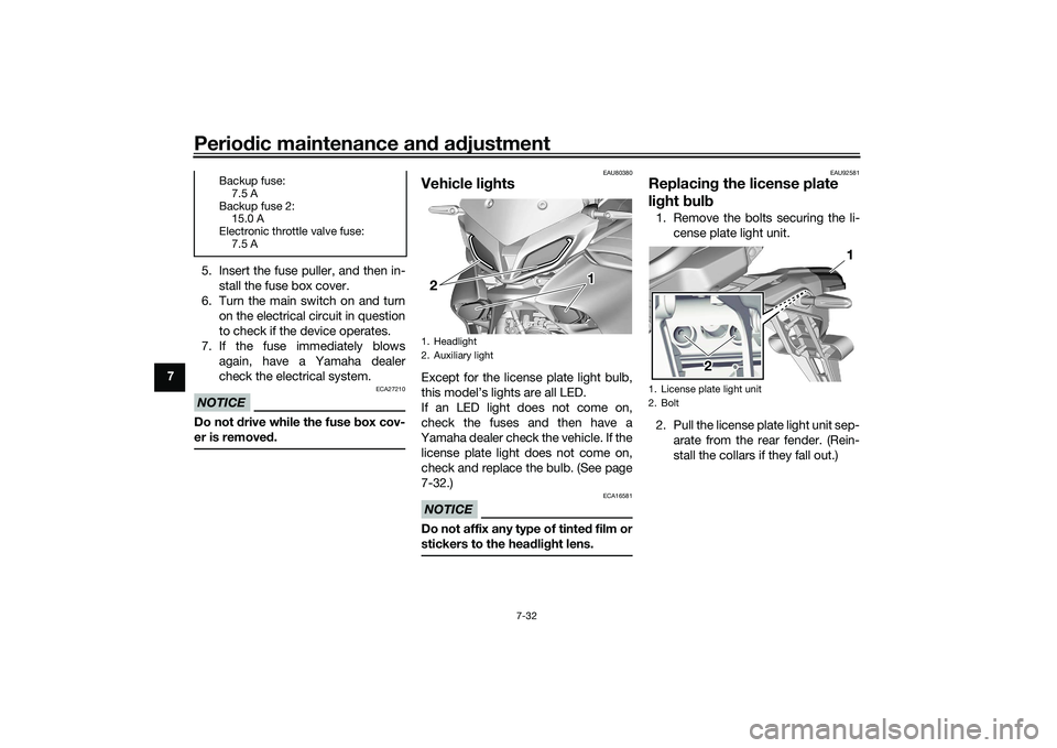 YAMAHA TRACER 900 2021  Owners Manual Periodic maintenance an d a djustment
7-32
7 5. Insert the fuse puller, and then in-
stall the fuse box cover.
6. Turn the main switch on and turn on the electrical circuit in question
to check if the