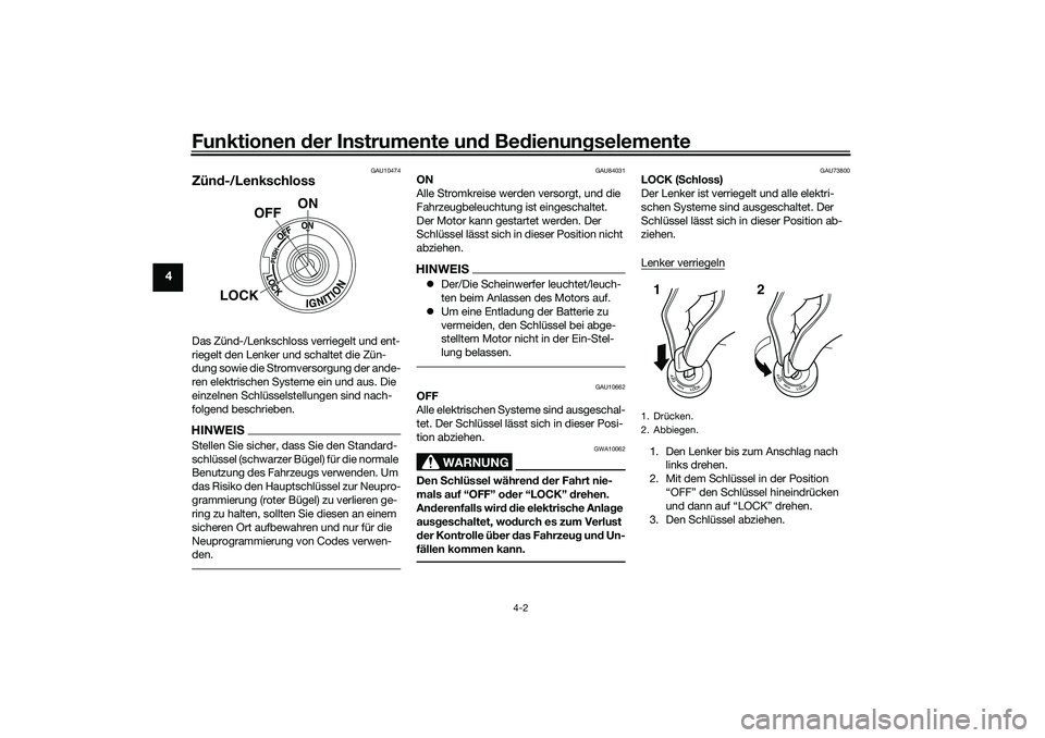 YAMAHA TRACER 900 2021  Betriebsanleitungen (in German) Funktionen der Instru mente un d Be dienun gselemente
4-2
4
GAU10474
Zünd -/LenkschlossDas Zünd-/Lenkschloss verriegelt und ent-
riegelt den Lenker und schaltet die Zün-
dung sowie die Stromversorg