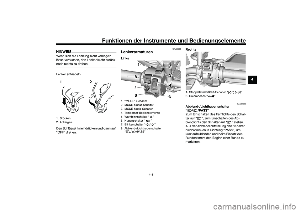 YAMAHA TRACER 900 2021  Betriebsanleitungen (in German) Funktionen der Instru mente un d Be dienun gselemente
4-3
4
HINWEISWenn sich die Lenkung nicht verriegeln 
lässt, versuchen, den Lenker leicht zurück 
nach rechts zu drehen.Lenker entriegelnDen Schl