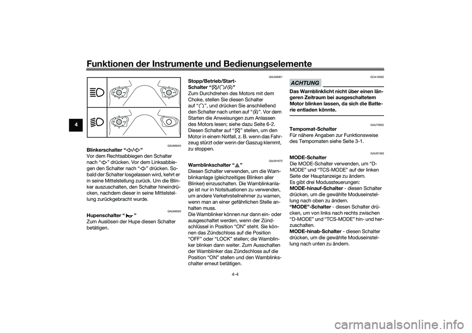 YAMAHA TRACER 900 2021  Betriebsanleitungen (in German) Funktionen der Instru mente un d Be dienun gselemente
4-4
4
GAU66040
Blinkerschalter “ / ”
Vor dem Rechtsabbiegen den Schalter 
nach “ ” drücken. Vor dem Linksabbie-
gen den Schalter nach “