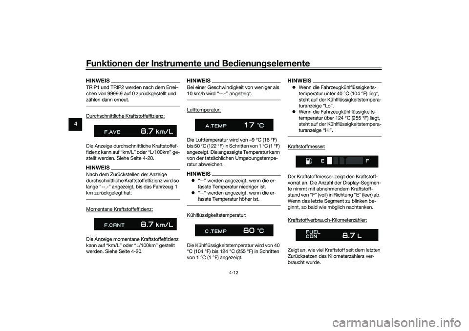 YAMAHA TRACER 900 2021  Betriebsanleitungen (in German) Funktionen der Instru mente un d Be dienun gselemente
4-12
4
HINWEISTRIP1 und TRIP2 werden nach dem Errei-
chen von 9999.9 auf 0 zurückgestellt und 
zählen dann erneut.Durchschnittliche Kraftstoffef