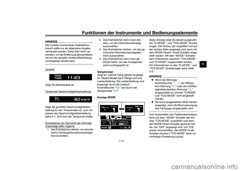 YAMAHA TRACER 900 2021  Betriebsanleitungen (in German) Funktionen der Instru mente un d Be dienun gselemente
4-13
4
HINWEISDie Funktion momentaner Kraftstoffver-
brauch sollte nur als allgemeine Angabe 
verwendet werden. Diese Zahl nicht ver-
wenden, um d