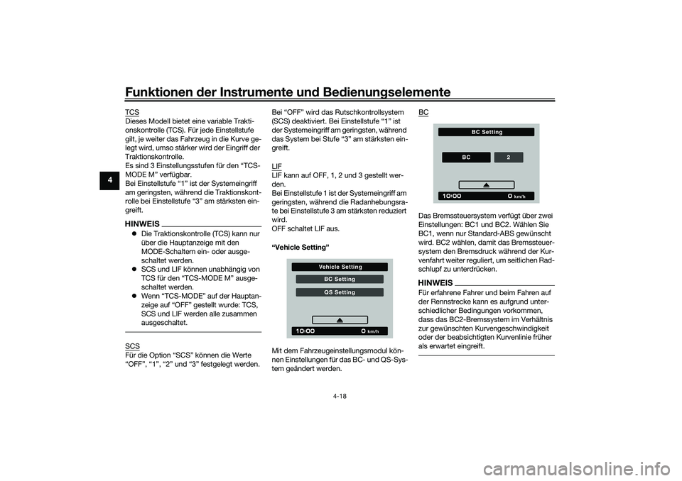 YAMAHA TRACER 900 2021  Betriebsanleitungen (in German) Funktionen der Instru mente un d Be dienun gselemente
4-18
4
TCSDieses Modell bietet eine variable Trakti-
onskontrolle (TCS). Für jede Einstellstufe 
gilt, je weiter das Fahrzeug in die Kurve ge-
le