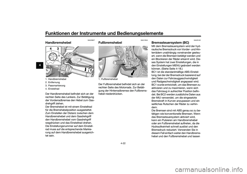 YAMAHA TRACER 900 2021 Betriebsanleitungen (in German) Funktionen der Instru mente un d Be dienun gselemente
4-22
4
GAU26827
Han dbremshe belDer Handbremshebel befindet sich an der
rechten Seite des Lenkers. Zur Betätigung
der Vorderradbremse den Hebel YAMAHA TRACER 900 2021 Betriebsanleitungen (in German) Funktionen der Instru mente un d Be dienun gselemente
4-22
4
GAU26827
Han dbremshe belDer Handbremshebel befindet sich an der
rechten Seite des Lenkers. Zur Betätigung
der Vorderradbremse den Hebel