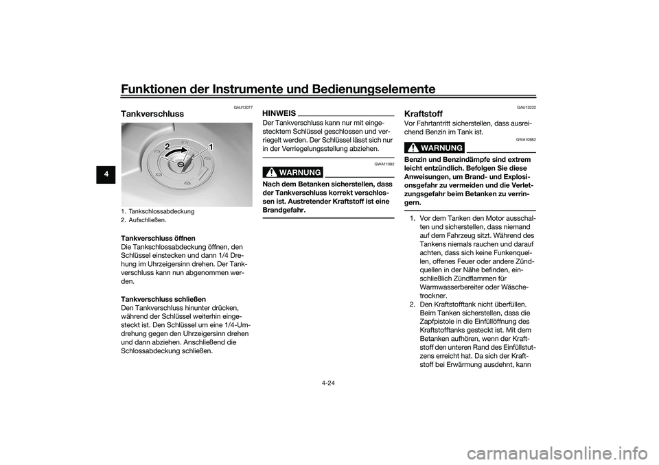 YAMAHA TRACER 900 2021  Betriebsanleitungen (in German) Funktionen der Instru mente un d Be dienun gselemente
4-24
4
GAU13077
TankverschlussTankverschluss öffnen
Die Tankschlossabdeckung öffnen, den 
Schlüssel einstecken und dann 1/4 Dre-
hung im Uhrzei