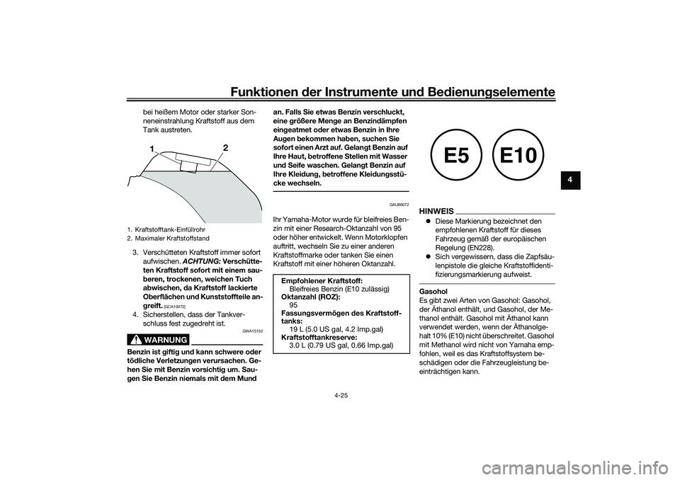 YAMAHA TRACER 900 2021  Betriebsanleitungen (in German) Funktionen der Instru mente un d Be dienun gselemente
4-25
4
bei heißem Motor oder starker Son-
neneinstrahlung Kraftstoff aus dem 
Tank austreten.
3. Verschütteten Kraftstoff immer sofort  aufwisch