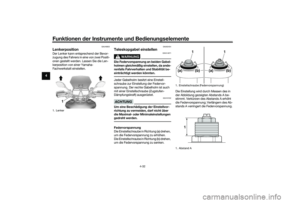 YAMAHA TRACER 900 2021  Betriebsanleitungen (in German) Funktionen der Instru mente un d Be dienun gselemente
4-32
4
GAU46833
Lenkerposition Der Lenker kann entsprechend der Bevor-
zugung des Fahrers in eine von zwei Positi-
onen gestellt werden. Lassen Si