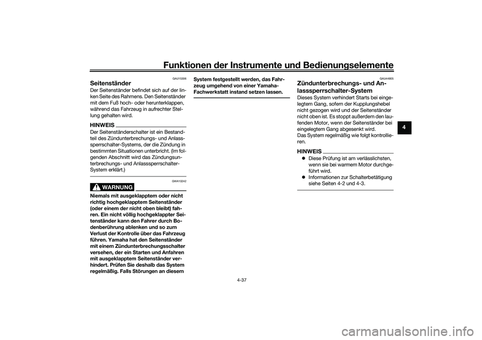 YAMAHA TRACER 900 2021  Betriebsanleitungen (in German) Funktionen der Instru mente un d Be dienun gselemente
4-37
4
GAU15306
S eitenstän derDer Seitenständer befindet sich auf der lin-
ken Seite des Rahmens. Den Seitenständer 
mit dem Fuß hoch- oder h