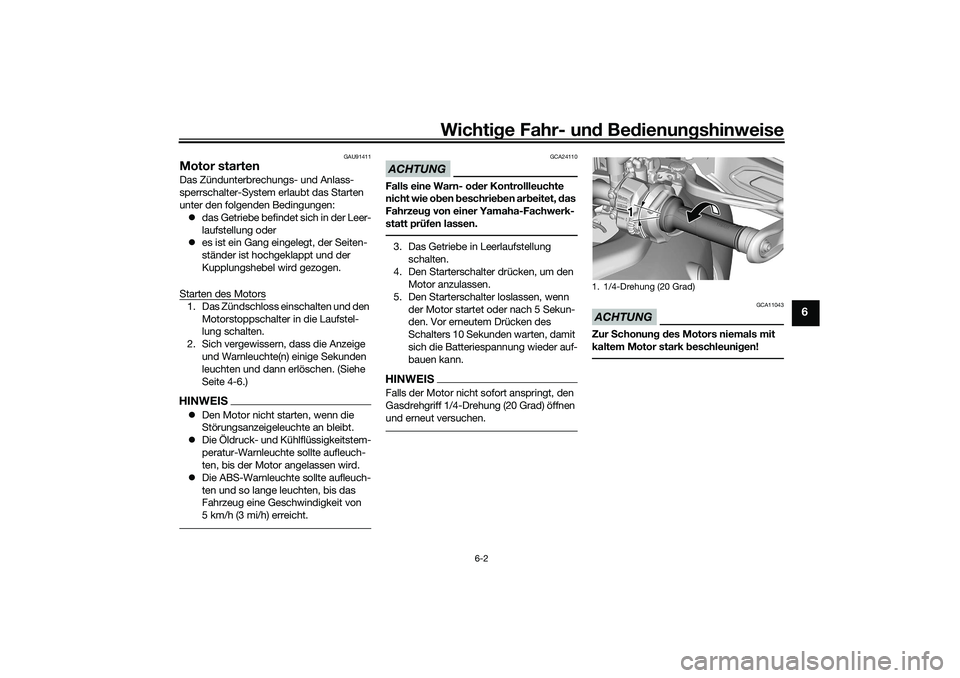 YAMAHA TRACER 900 2021 Betriebsanleitungen (in German) Wichtige Fahr- un d Be dienun gshinweise
6-2
6
GAU91411
Motor startenDas Zündunterbrechungs- und Anlass-
sperrschalter-System erlaubt das Starten
unter den folgenden Bedingungen:
das Getriebe be YAMAHA TRACER 900 2021 Betriebsanleitungen (in German) Wichtige Fahr- un d Be dienun gshinweise
6-2
6
GAU91411
Motor startenDas Zündunterbrechungs- und Anlass-
sperrschalter-System erlaubt das Starten
unter den folgenden Bedingungen:
das Getriebe be