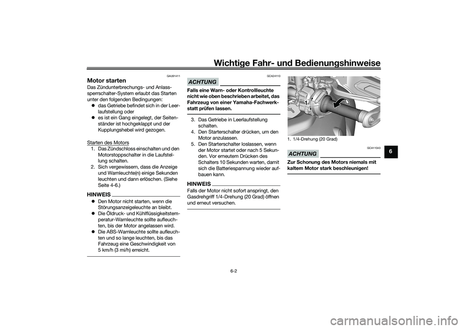 YAMAHA TRACER 900 2021  Betriebsanleitungen (in German) Wichtige Fahr- un d Be dienun gshinweise
6-2
6
GAU91411
Motor startenDas Zündunterbrechungs- und Anlass-
sperrschalter-System erlaubt das Starten 
unter den folgenden Bedingungen:
 das Getriebe be