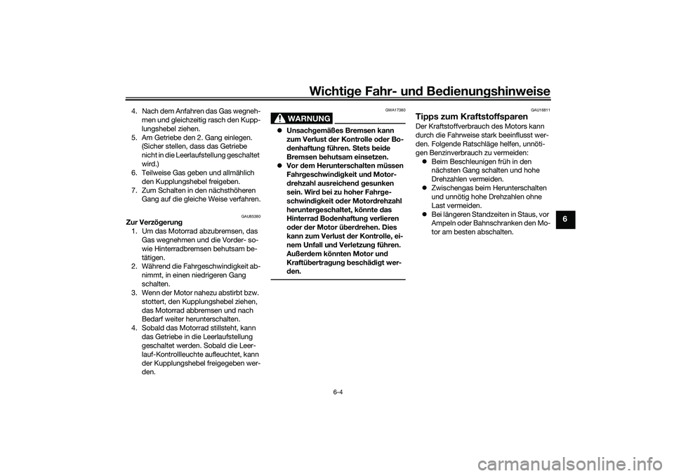 YAMAHA TRACER 900 2021 Betriebsanleitungen (in German) Wichtige Fahr- un d Be dienun gshinweise
6-4
6
4. Nach dem Anfahren das Gas wegneh-
men und gleichzeitig rasch den Kupp-
lungshebel ziehen.
5. Am Getriebe den 2. Gang einlegen. (Sicher stellen, dass YAMAHA TRACER 900 2021 Betriebsanleitungen (in German) Wichtige Fahr- un d Be dienun gshinweise
6-4
6
4. Nach dem Anfahren das Gas wegneh-
men und gleichzeitig rasch den Kupp-
lungshebel ziehen.
5. Am Getriebe den 2. Gang einlegen. (Sicher stellen, dass