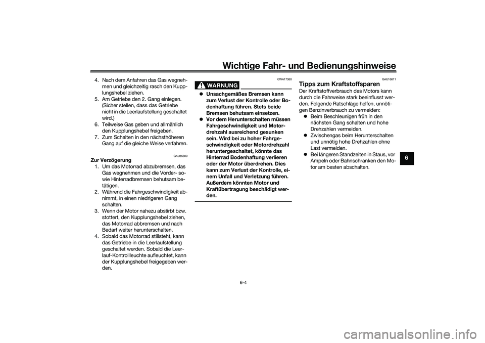 YAMAHA TRACER 900 2021  Betriebsanleitungen (in German) Wichtige Fahr- un d Be dienun gshinweise
6-4
6
4. Nach dem Anfahren das Gas wegneh-
men und gleichzeitig rasch den Kupp-
lungshebel ziehen.
5. Am Getriebe den 2. Gang einlegen.  (Sicher stellen, dass 