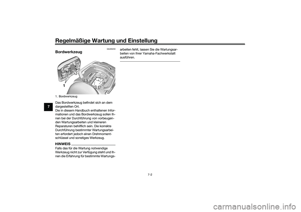 YAMAHA TRACER 900 2021  Betriebsanleitungen (in German) Regelmäßi ge Wartun g un d Einstellun g
7-2
7
GAU85230
Bordwerkzeu gDas Bordwerkzeug befindet sich an dem 
dargestellten Ort.
Die in diesem Handbuch enthaltenen Infor-
mationen und das Bordwerkzeug 