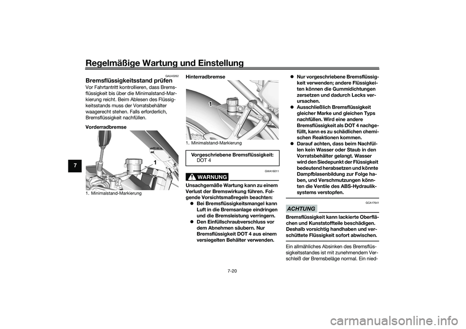 YAMAHA TRACER 900 2021 Betriebsanleitungen (in German) Regelmäßi ge Wartun g un d Einstellun g
7-20
7
GAU40262
Bremsflüssi gkeitsstan d prüfenVor Fahrtantritt kontro llieren, dass Brems-
flüssigkeit bis über die Minimalstand-Mar-
kierung reicht. Bei YAMAHA TRACER 900 2021 Betriebsanleitungen (in German) Regelmäßi ge Wartun g un d Einstellun g
7-20
7
GAU40262
Bremsflüssi gkeitsstan d prüfenVor Fahrtantritt kontro llieren, dass Brems-
flüssigkeit bis über die Minimalstand-Mar-
kierung reicht. Bei