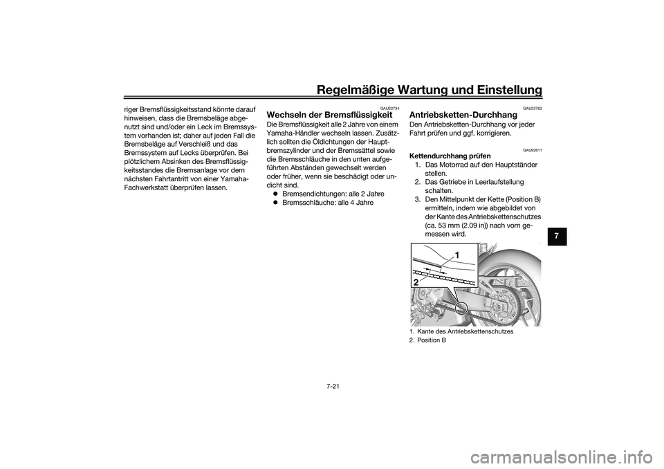 YAMAHA TRACER 900 2021 Betriebsanleitungen (in German) Regelmäßi ge Wartun g und Einstellun g
7-21
7
riger Bremsflüssigkeitsstand könnte darauf
hinweisen, dass die Bremsbeläge abge-
nutzt sind und/oder ein Leck im Bremssys-
tem vorhanden ist; daher YAMAHA TRACER 900 2021 Betriebsanleitungen (in German) Regelmäßi ge Wartun g und Einstellun g
7-21
7
riger Bremsflüssigkeitsstand könnte darauf
hinweisen, dass die Bremsbeläge abge-
nutzt sind und/oder ein Leck im Bremssys-
tem vorhanden ist; daher