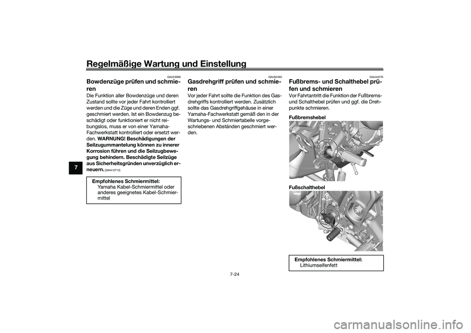 YAMAHA TRACER 900 2021 Betriebsanleitungen (in German) Regelmäßi ge Wartun g un d Einstellun g
7-24
7
GAU23098
Bowdenzü ge prüfen un d schmie-
renDie Funktion aller Bowdenzüge und deren
Zustand sollte vor jeder Fahrt kontrolliert
werden und die Zü YAMAHA TRACER 900 2021 Betriebsanleitungen (in German) Regelmäßi ge Wartun g un d Einstellun g
7-24
7
GAU23098
Bowdenzü ge prüfen un d schmie-
renDie Funktion aller Bowdenzüge und deren
Zustand sollte vor jeder Fahrt kontrolliert
werden und die Zü