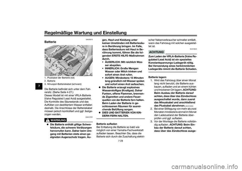 YAMAHA TRACER 900 2021 Betriebsanleitungen (in German) Regelmäßi ge Wartun g un d Einstellun g
7-28
7
GAU50212
BatterieDie Batterie befindet sich unter dem Fah-
rersitz. (Siehe Seite 4-27.)
Dieses Modell ist mit einer VRLA-Batterie
(Valve Regulated Lea YAMAHA TRACER 900 2021 Betriebsanleitungen (in German) Regelmäßi ge Wartun g un d Einstellun g
7-28
7
GAU50212
BatterieDie Batterie befindet sich unter dem Fah-
rersitz. (Siehe Seite 4-27.)
Dieses Modell ist mit einer VRLA-Batterie
(Valve Regulated Lea
