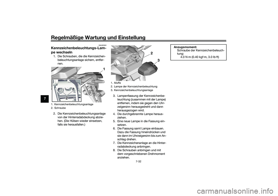 YAMAHA TRACER 900 2021 Betriebsanleitungen (in German) Regelmäßi ge Wartun g un d Einstellun g
7-32
7
GAU92581
Kennzeichen beleuchtun gs-Lam-
pe wechseln1. Die Schrauben, die die Kennzeichen-
beleuchtungsanlage sichern, entfer-
nen.
2. Die Kennzeichenbe YAMAHA TRACER 900 2021 Betriebsanleitungen (in German) Regelmäßi ge Wartun g un d Einstellun g
7-32
7
GAU92581
Kennzeichen beleuchtun gs-Lam-
pe wechseln1. Die Schrauben, die die Kennzeichen-
beleuchtungsanlage sichern, entfer-
nen.
2. Die Kennzeichenbe