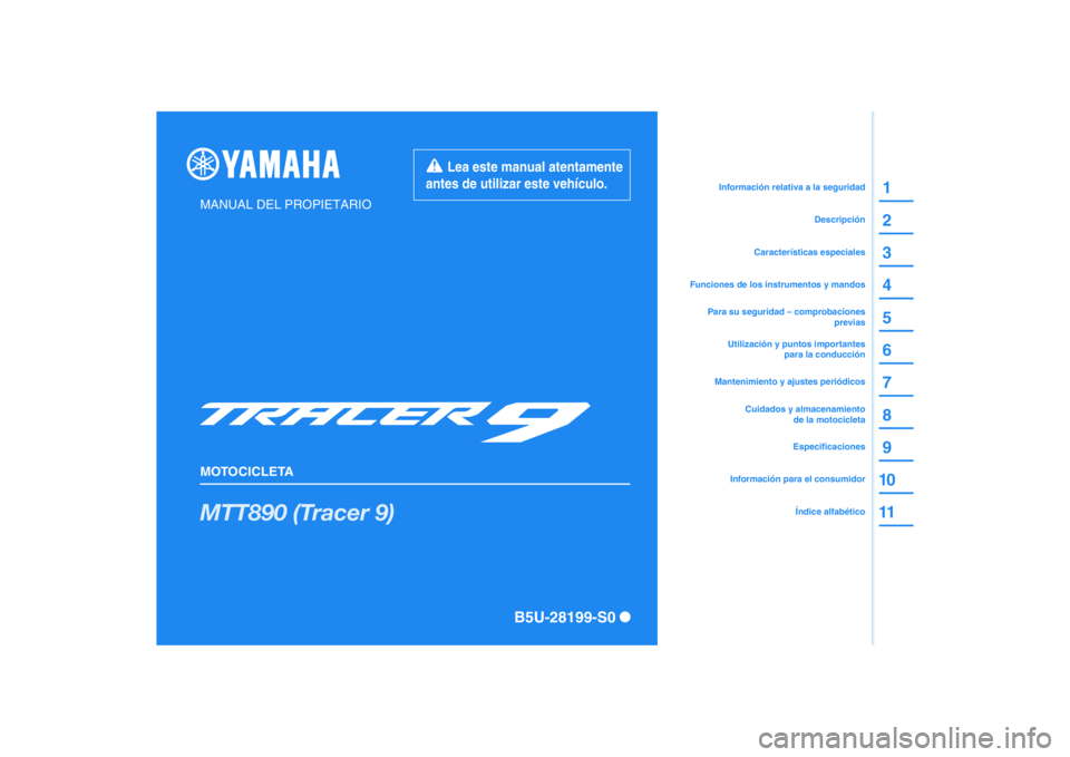 YAMAHA TRACER 900 2021  Manuale de Empleo (in Spanish) DIC183
MTT890 (Tracer 9)
1
2
3
4
5
6
7
8
9
10
11
MANUAL DEL PROPIETARIO
MOTOCICLETA
  Lea este manual atentamente 
antes de utilizar este vehículo.
Información para el consumidorEspecificaciones
Uti